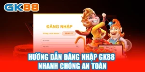 Hướng Dẫn Đăng Nhập GK88 Nhanh Chóng an Toàn