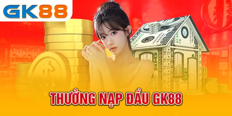 Giới thiệu chương trình thưởng nạp đầu GK88
