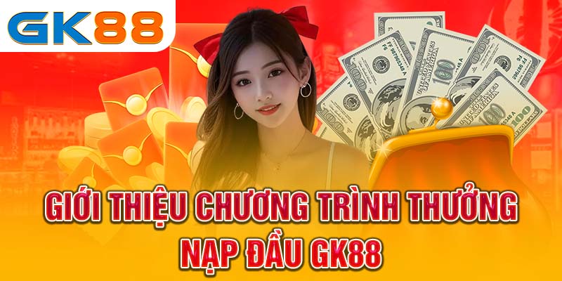 Điều kiện tham gia thưởng nạp đầu GK88
