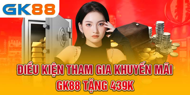 Hướng dẫn tham gia chương trình GK88 tặng 439k