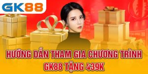 Hướng dẫn tham gia chương trình GK88 tặng 439k