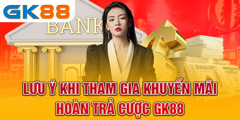 Lưu ý khi tham gia khuyến mãi hoàn trả cược GK88