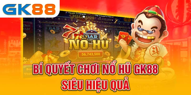 Bí quyết chơi nổ hũ GK88 siêu hiệu quả