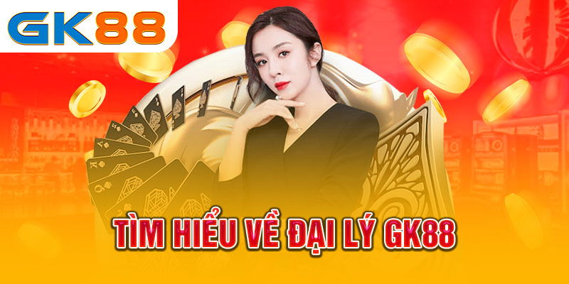 Tìm hiểu về đại lý GK88