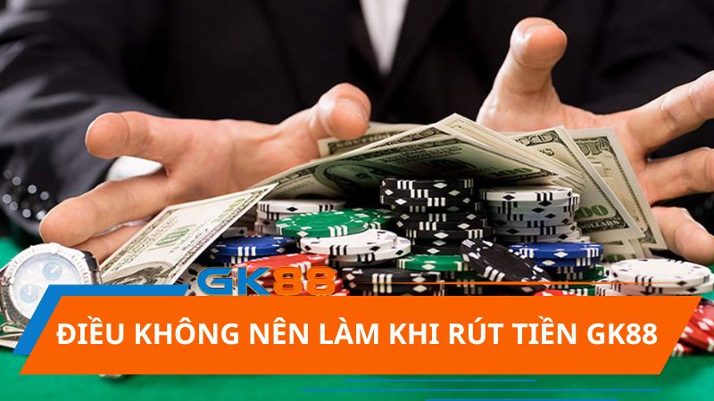 dieu khong nen lam khi rut tien GK88