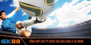 Tổng hợp các tỷ cược của kèo châu Á tại Gk88